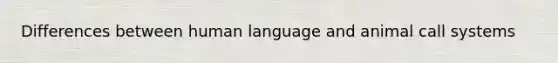 Differences between human language and animal call systems