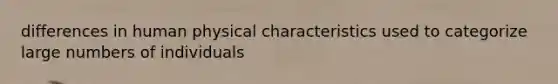 differences in human physical characteristics used to categorize large numbers of individuals