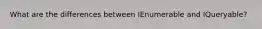 What are the differences between IEnumerable and IQueryable?