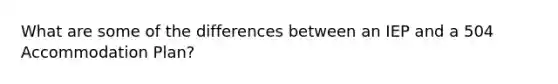 What are some of the differences between an IEP and a 504 Accommodation Plan?