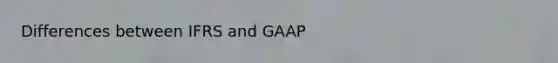 Differences between IFRS and GAAP