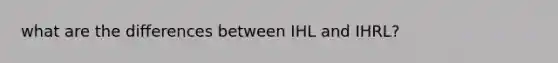 what are the differences between IHL and IHRL?