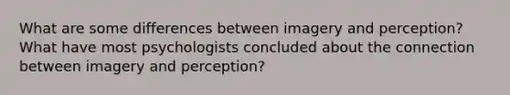 What are some differences between imagery and perception? What have most psychologists concluded about the connection between imagery and perception?