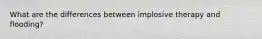 What are the differences between implosive therapy and flooding?