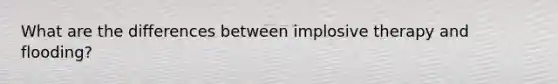 What are the differences between implosive therapy and flooding?