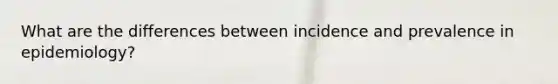 What are the differences between incidence and prevalence in epidemiology?