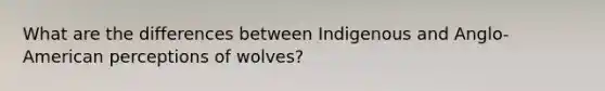 What are the differences between Indigenous and Anglo-American perceptions of wolves?