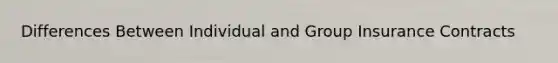 Differences Between Individual and Group Insurance Contracts