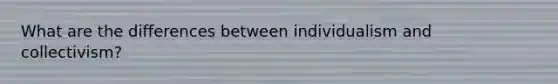 What are the differences between individualism and collectivism?