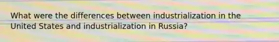 What were the differences between industrialization in the United States and industrialization in Russia?