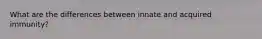 What are the differences between innate and acquired immunity?