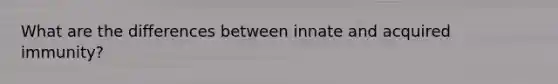 What are the differences between innate and acquired immunity?
