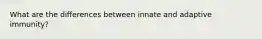 What are the differences between innate and adaptive immunity?