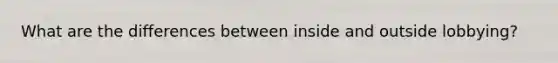 What are the differences between inside and outside lobbying?