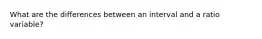 What are the differences between an interval and a ratio variable?