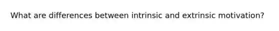 What are differences between intrinsic and extrinsic motivation?