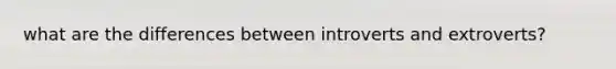 what are the differences between introverts and extroverts?