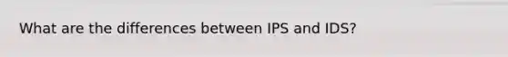 What are the differences between IPS and IDS?