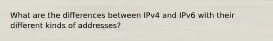 What are the differences between IPv4 and IPv6 with their different kinds of addresses?