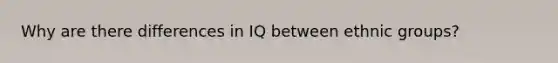 Why are there differences in IQ between ethnic groups?