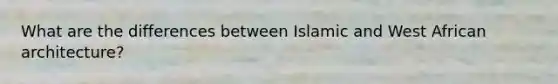 What are the differences between Islamic and West African architecture?