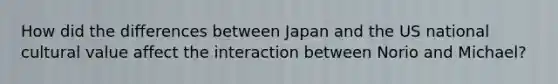 How did the differences between Japan and the US national cultural value affect the interaction between Norio and Michael?