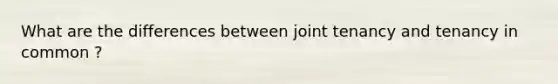 What are the differences between joint tenancy and tenancy in common ?