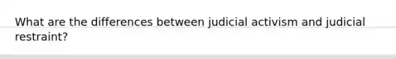 What are the differences between judicial activism and judicial restraint?