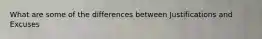 What are some of the differences between Justifications and Excuses