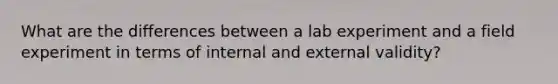 What are the differences between a lab experiment and a field experiment in terms of internal and external validity?