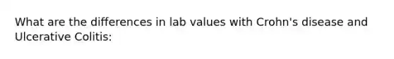 What are the differences in lab values with Crohn's disease and Ulcerative Colitis: