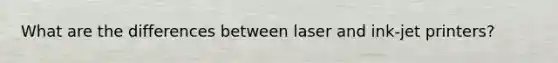 What are the differences between laser and ink-jet printers?