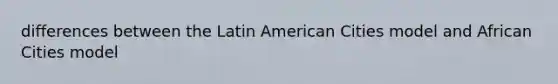 differences between the Latin American Cities model and African Cities model