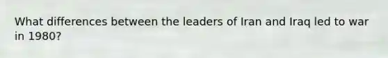 What differences between the leaders of Iran and Iraq led to war in 1980?