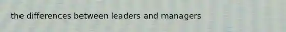 the differences between leaders and managers