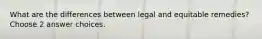 What are the differences between legal and equitable remedies? Choose 2 answer choices.