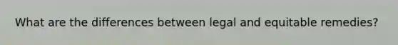 What are the differences between legal and equitable remedies?