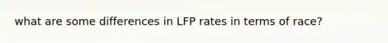 what are some differences in LFP rates in terms of race?