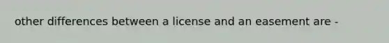 other differences between a license and an easement are -