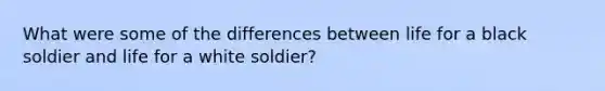 What were some of the differences between life for a black soldier and life for a white soldier?