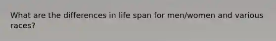 What are the differences in life span for men/women and various races?