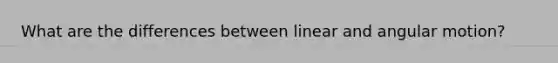 What are the differences between linear and angular motion?