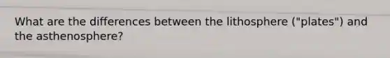 What are the differences between the lithosphere ("plates") and the asthenosphere?