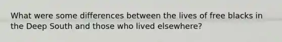 What were some differences between the lives of free blacks in the Deep South and those who lived elsewhere?