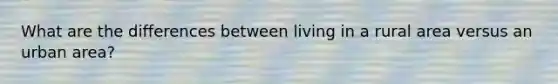 What are the differences between living in a rural area versus an urban area?