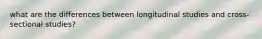 what are the differences between longitudinal studies and cross-sectional studies?