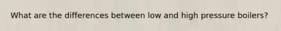 What are the differences between low and high pressure boilers?