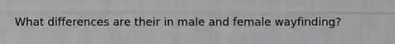 What differences are their in male and female wayfinding?