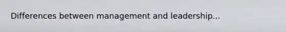 Differences between management and leadership...