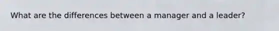 What are the differences between a manager and a leader?